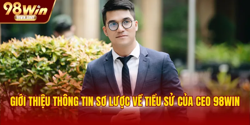 Giới thiệu thông tin sơ lược về tiểu sử của CEO 98WIN
