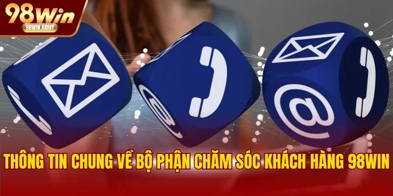 Thông tin chung về bộ phận chăm sóc khách hàng 98WIN